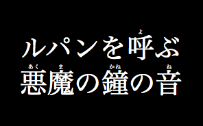 例：ルパンヲ呼ぶ悪魔の鐘の音
